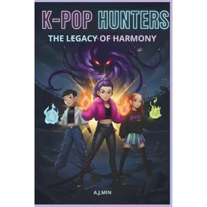 MIN, A.J. K-POP HUNTERS – THE LEGACY OF HARMONY: Demons, Fire, and Friendship: The Final Convergence of Rhythm, Movement, and Logic to Seal the Eternal Silence (K-POP HUNTERS: THE HARMONY SAGA) MIN, A.J. K-POP HUNTERS – THE LEGACY OF HARMONY: Demons, Fire, and Friendship: The Final Convergence of Rhythm, Movement, and Logic to Seal the Eternal Silence (K-POP HUNTERS: THE HARMONY SAGA)