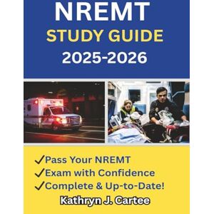 Cartee, Kathryn J. NREMT STUDY GUIDE 2025-2026: EMT Exam Prep 2025–2026 with Full-Length Practice Tests, NREMT-Style Questions, and Proven Test-Taking Strategies Cartee, Kathryn J. NREMT STUDY GUIDE 2025-2026: EMT Exam Prep 2025–2026 with Full-Length Practice Tests, NREMT-Style Questions, and Proven Test-Taking Strategies