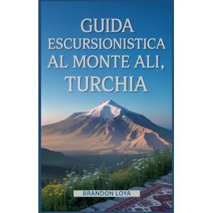 Loya, Brandon Guida escursionistica al Monte Ali, Turchia: Un libro completo che esplora la natura per un'esperienza escursionistica indimenticabile. Loya, Brandon Guida escursionistica al Monte Ali, Turchia: Un libro completo che esplora la natura per un'esperienza escursionistica indimenticabile.