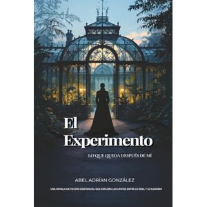 GONZALEZ, ABEL ADRIAN EL EXPERIMENTO: Lo que queda después de mí GONZALEZ, ABEL ADRIAN EL EXPERIMENTO: Lo que queda después de mí