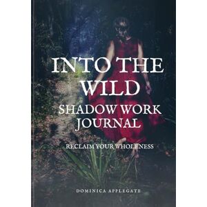 Applegate, Dominica Into the Wild Shadow Work Journal: Reclaim Your Wholeness Black & White Version Applegate, Dominica Into the Wild Shadow Work Journal: Reclaim Your Wholeness Black & White Version