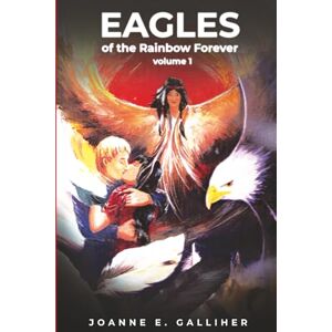 Galliher, Joanne E EAGLES OF THE RAINBOW FOREVER Volume 1 Galliher, Joanne E EAGLES OF THE RAINBOW FOREVER Volume 1