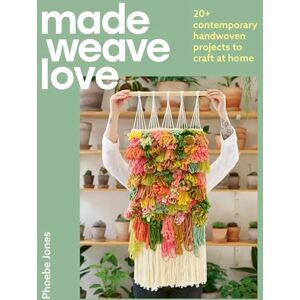 Jones, Phoebe Made Weave Love: 20+ contemporary handwoven projects to craft at home Jones, Phoebe Made Weave Love: 20+ contemporary handwoven projects to craft at home