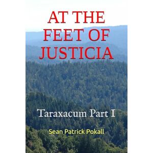 Pokall, Sean Patrick At the Feet of Justicia (The Taraxacum Trilogy) Pokall, Sean Patrick At the Feet of Justicia (The Taraxacum Trilogy)