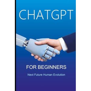 Kesarwani, Shikha ChatGPT for Beginners: Next Future Human Evolution Kesarwani, Shikha ChatGPT for Beginners: Next Future Human Evolution