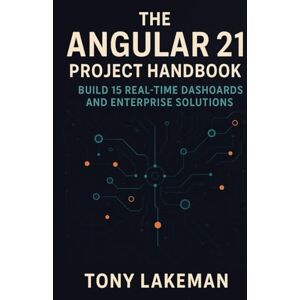 Lakeman, Tony The Angular 21 Project Handbook: Build 15 Real-Time Dashboards and Enterprise Solutions (Project Based AI Development) Lakeman, Tony The Angular 21 Project Handbook: Build 15 Real-Time Dashboards and Enterprise Solutions (Project Based AI Development)