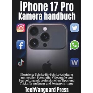 Press, TechVanguard iPhone 17 pro Kamera Benutzerhandbuch: Illustrierte Schritt-für-Schritt-Anleitung zur mobilen Fotografie, Videografie & Bearbeitung mit ... & Fortgeschrittene (Techvanguard Press) Press, TechVanguard iPhone 17 pro Kamera Benutzerhandbuch: Illustrierte Schritt-für-Schritt-Anleitung zur mobilen Fotografie, Videografie & Bearbeitung mit ... & Fortgeschrittene (Techvanguard Press)