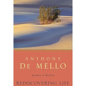 De Mello, Anthony Rediscovering Life: Awaken to Reality De Mello, Anthony Rediscovering Life: Awaken to Reality