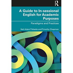 Tibbetts, Neil Adam A Guide to In-sessional English for Academic Purposes: Paradigms and Practices Tibbetts, Neil Adam A Guide to In-sessional English for Academic Purposes: Paradigms and Practices