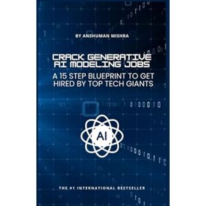 Mishra, Anshuman CRACK GENERATIVE AI MODELING JOBS A 15 STEP BLUEPRINT TO GET HIRED BY TOP TECH GIANTS (Job Ready in 24 Hours: Crack Interviews in Every Sector) Mishra, Anshuman CRACK GENERATIVE AI MODELING JOBS A 15 STEP BLUEPRINT TO GET HIRED BY TOP TECH GIANTS (Job Ready in 24 Hours: Crack Interviews in Every Sector)