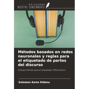 Kidanu, Solomon Asres Métodos basados en redes neuronales y reglas para el etiquetado de partes del discurso: Enfoque híbrido para el etiquetador POS amárico Kidanu, Solomon Asres Métodos basados en redes neuronales y reglas para el etiquetado de partes del discurso: Enfoque híbrido para el etiquetador POS amárico