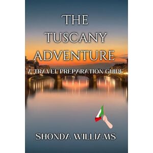 WILLIAMS, SHONDA THE TUSCANY ADVENTURE: A TRAVEL PREPARATION GUIDE WILLIAMS, SHONDA THE TUSCANY ADVENTURE: A TRAVEL PREPARATION GUIDE