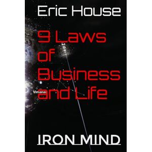 House, Eric J 9 Laws of Business and Life: Iron Mind House, Eric J 9 Laws of Business and Life: Iron Mind