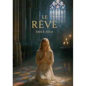 Zola, Emile Le rêve: Un roman naturaliste sur la foi, l'amour interdit et le pouvoir du rêve Zola, Emile Le rêve: Un roman naturaliste sur la foi, l'amour interdit et le pouvoir du rêve