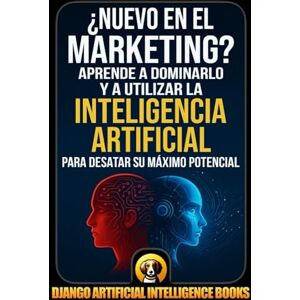 Django Artificial Intelligence Books ¿Nuevo en el marketing?: Aprende a dominarlo y a utilizar la inteligencia artificial para desatar su máximo potencial (IA y Marketing) Django Artificial Intelligence Books ¿Nuevo en el marketing?: Aprende a dominarlo y a utilizar la inteligencia artificial para desatar su máximo potencial (IA y Marketing)