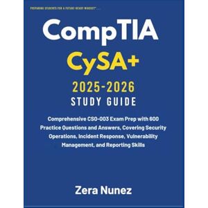Nunez, Zera CompTIA CySA+ Study Guide 2025-2026: Comprehensive CS0-003 Exam Prep with 600 Practice Questions and Answers, Covering Security Operations, Incident ... Management, and Reporting Skills Nunez, Zera CompTIA CySA+ Study Guide 2025-2026: Comprehensive CS0-003 Exam Prep with 600 Practice Questions and Answers, Covering Security Operations, Incident ... Management, and Reporting Skills