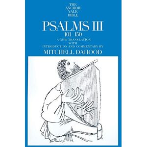 Dahood S.J., Mitchell Psalms Iii 101-150 (The Anchor Yale Bible Commentaries): 17A Dahood S.J., Mitchell Psalms Iii 101-150 (The Anchor Yale Bible Commentaries): 17A