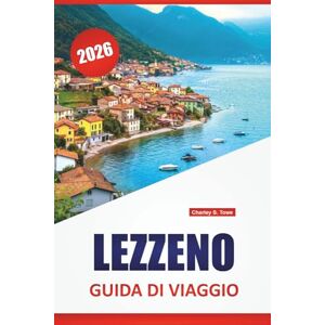 Towe, Charley S. LEZZENO GUIDA DI VIAGGIO 2026: Passeggiate in riva al lago, viste panoramiche, gite in barca, cucina locale e gite di un giorno nella regione del Lago di Como Towe, Charley S. LEZZENO GUIDA DI VIAGGIO 2026: Passeggiate in riva al lago, viste panoramiche, gite in barca, cucina locale e gite di un giorno nella regione del Lago di Como