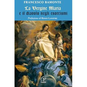 Bamonte, Francesco La Vergine Maria e il diavolo negli esorcismi Bamonte, Francesco La Vergine Maria e il diavolo negli esorcismi