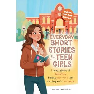 Maddison, Veronica Everyday Short Stories for Teen Girls: Honest Stories of Friendship, Finding Your Voice, and Learning You're Not Alone—A Heartfelt Gift of 16 Real Tales of Growth, Confidence, Courage, and Self-Esteem Maddison, Veronica Everyday Short Stories for Teen Girls: Honest Stories of Friendship, Finding Your Voice, and Learning You're Not Alone—A Heartfelt Gift of 16 Real Tales of Growth, Confidence, Courage, and Self-Esteem
