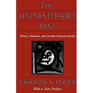 Maier, Charles S. The Unmasterable Past: History, Holocaust, and German National Identity: History, Holocaust, and German National Identity, With a New Preface Maier, Charles S. The Unmasterable Past: History, Holocaust, and German National Identity: History, Holocaust, and German National Identity, With a New Preface