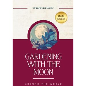Vergers du Monde Gardening with the Moon around the World: Ancestral Farming Knowledge (The Fading of Farming Knowledge) Vergers du Monde Gardening with the Moon around the World: Ancestral Farming Knowledge (The Fading of Farming Knowledge)