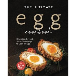 Birt, Joris The Ultimate Egg Cookbook: Omelets & Beyond – Super Tasty Ways to Cook an Egg Birt, Joris The Ultimate Egg Cookbook: Omelets & Beyond – Super Tasty Ways to Cook an Egg