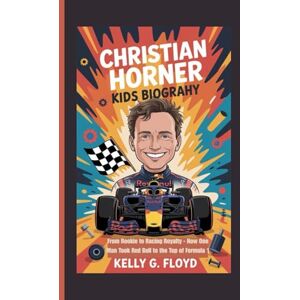 G. Floyd, Kelly Christian Horner Kids Biography: From Rookie to Racing Royalty How One Man Took Red Bull to the Top of Formula 1 G. Floyd, Kelly Christian Horner Kids Biography: From Rookie to Racing Royalty How One Man Took Red Bull to the Top of Formula 1
