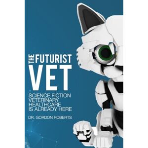 Roberts The Futurist Vet: Science Fiction Veterinary Healthcare is Already Here Roberts The Futurist Vet: Science Fiction Veterinary Healthcare is Already Here