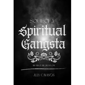 Cavasos, July Soul of a Spiritual Gangsta: The Path of the Chosen One Cavasos, July Soul of a Spiritual Gangsta: The Path of the Chosen One