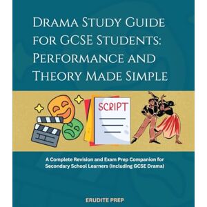 Prep, Erudite Drama Study Guide for GCSE Students: Performance and Theory Made Simple: A Complete Revision and Exam Prep Companion for Secondary School Learners (Including GCSE Drama) Prep, Erudite Drama Study Guide for GCSE Students: Performance and Theory Made Simple: A Complete Revision and Exam Prep Companion for Secondary School Learners (Including GCSE Drama)