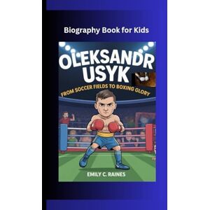 C. Raines, Emily OLEKSANDR USYK: From Soccer Fields to Boxing Glory Biography Book for kids C. Raines, Emily OLEKSANDR USYK: From Soccer Fields to Boxing Glory Biography Book for kids