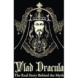 Straut, Cosmin Vlad Dracula. The Real Story Behind The Myth Straut, Cosmin Vlad Dracula. The Real Story Behind The Myth