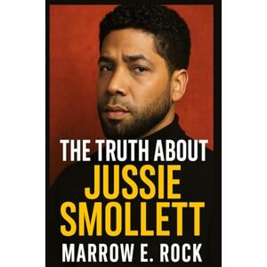 Rock, Marrow THE TRUTH ABOUT JUSSIE SMOLLETT: The untold story behind the headlines, fame, and controversy of Jussie Smollett Rock, Marrow THE TRUTH ABOUT JUSSIE SMOLLETT: The untold story behind the headlines, fame, and controversy of Jussie Smollett