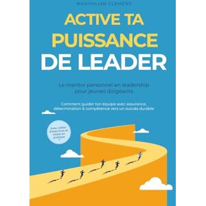 Clemens, Maximilian Active ta PUISSANCE de leader – Le mentor personnel en leadership pour jeunes dirigeants : Comment guider ton équipe avec assurance, détermination & ... Avec cahier d’exercices et mises en pratique Clemens, Maximilian Active ta PUISSANCE de leader – Le mentor personnel en leadership pour jeunes dirigeants : Comment guider ton équipe avec assurance, détermination & ... Avec cahier d’exercices et mises en pratique
