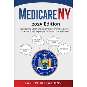 Publications, Case Medicare NY: 2025 Edition Navigating State and Federal Programs to Lower Your Medicare Expenses for New York Residents (Medicare Made Simple) Publications, Case Medicare NY: 2025 Edition Navigating State and Federal Programs to Lower Your Medicare Expenses for New York Residents (Medicare Made Simple)