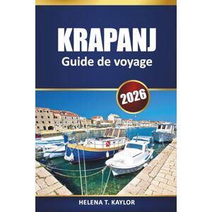 Kaylor, Helena T. Krapanj Guide De Voyage 2026: Découvrez le joyau caché de la Croatie, la cuisine locale, les plages et les expériences culturelles Kaylor, Helena T. Krapanj Guide De Voyage 2026: Découvrez le joyau caché de la Croatie, la cuisine locale, les plages et les expériences culturelles