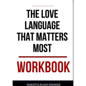 Sloan Granger, Marietta The Core Life Strategies Within The Love Language That Matters Most Workbook: How to Ruthlessly Apply Chapman’s Book in Real Life Sloan Granger, Marietta The Core Life Strategies Within The Love Language That Matters Most Workbook: How to Ruthlessly Apply Chapman’s Book in Real Life