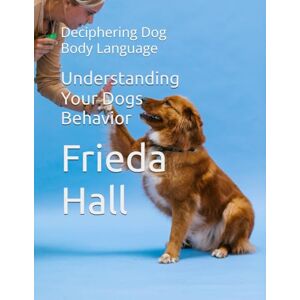 Hall, Frieda Understanding Your Dogs Behavior: Deciphering Dog Body Language Hall, Frieda Understanding Your Dogs Behavior: Deciphering Dog Body Language