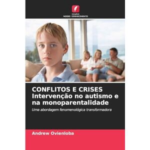 Ovienloba, Andrew CONFLITOS E CRISES Intervenção no autismo e na monoparentalidade: Uma abordagem fenomenológica transformadora Ovienloba, Andrew CONFLITOS E CRISES Intervenção no autismo e na monoparentalidade: Uma abordagem fenomenológica transformadora