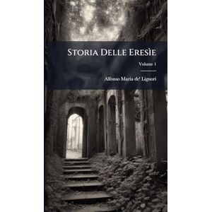 Liguori, Alfonso Maria De' Storia Delle Eresìe Liguori, Alfonso Maria De' Storia Delle Eresìe