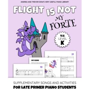 Dow, Andrea Flight Is Not My Forte, V. U. Level K: Supplementary Songs and Activities for Late Primer Piano Students (Andrea and Trevor Dow's Very Useful Piano Library) Dow, Andrea Flight Is Not My Forte, V. U. Level K: Supplementary Songs and Activities for Late Primer Piano Students (Andrea and Trevor Dow's Very Useful Piano Library)