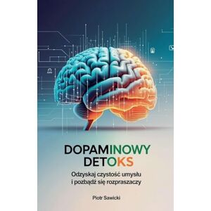Sawicki, Piotr Dopaminowy detoks. Odzyskaj czystośc umyslu i pozbądź się rozpraszaczy Sawicki, Piotr Dopaminowy detoks. Odzyskaj czystośc umyslu i pozbądź się rozpraszaczy