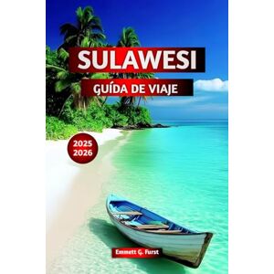 Furst, Emmett G. SULAWESI GUÍA DE VIAJE 2025 2026: Consejos de expertos, las mejores atracciones, las mejores cosas que hacer, las mejores playas, tours de aventura y experiencias culturales en Indonesia Furst, Emmett G. SULAWESI GUÍA DE VIAJE 2025 2026: Consejos de expertos, las mejores atracciones, las mejores cosas que hacer, las mejores playas, tours de aventura y experiencias culturales en Indonesia