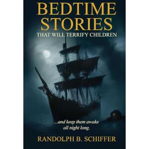 Schiifer, Randolph B. Bedtime Stories That Will Terrify Children: ... and keep them awake all night long Schiifer, Randolph B. Bedtime Stories That Will Terrify Children: ... and keep them awake all night long