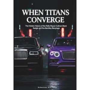 Maur, Schweizer Eric When Titans Converge: The Hidden History of the Rolls-Royce Cullinan Black Badge and the Bentley Bentayga Maur, Schweizer Eric When Titans Converge: The Hidden History of the Rolls-Royce Cullinan Black Badge and the Bentley Bentayga