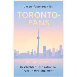 Werner, Lucy Das perfekte Buch für Toronto-Fans: Geschichten, Inspirationen, Travel-Hacks und mehr Werner, Lucy Das perfekte Buch für Toronto-Fans: Geschichten, Inspirationen, Travel-Hacks und mehr