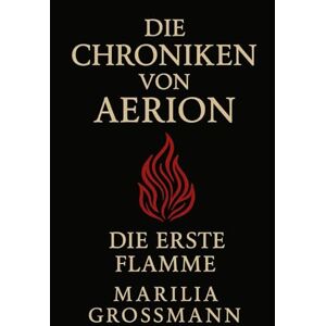 Grossmann, Marilia D I E C H R O N I K E N V O N A E R I O N: Die erste Flamme: 1 Grossmann, Marilia D I E C H R O N I K E N V O N A E R I O N: Die erste Flamme: 1