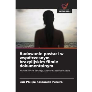 Fassarella Pereira, Luiz Philipe Budowanie postaci w wspólczesnym brazylijskim filmie dokumentalnym: Analiza filmów Santiago, Estamira i Nada con Nadie Fassarella Pereira, Luiz Philipe Budowanie postaci w wspólczesnym brazylijskim filmie dokumentalnym: Analiza filmów Santiago, Estamira i Nada con Nadie