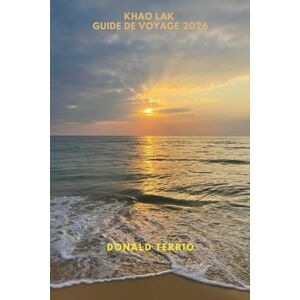 Terrio, Donald KHAO LAK GUIDE DE VOYAGE 2026: Découvrez les principales attractions, les plages, les restaurants locaux, les expériences culturelles et les ... planifier votre escapade sur l'île grecque Terrio, Donald KHAO LAK GUIDE DE VOYAGE 2026: Découvrez les principales attractions, les plages, les restaurants locaux, les expériences culturelles et les ... planifier votre escapade sur l'île grecque